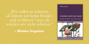 Gastbeitrag Vogelaar Schreiben totz Care-Arbeit Mütter in der Wissenschaft